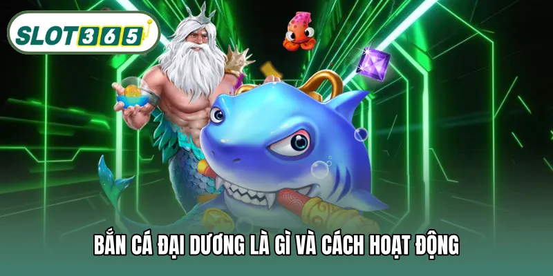 Bắn cá đại dương là gì và cách hoạt động