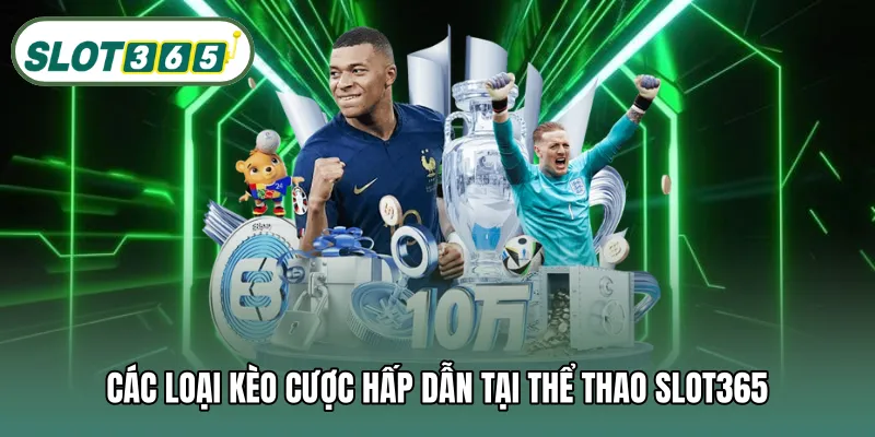 Các loại kèo cược hấp dẫn tại thể thao SLOT365