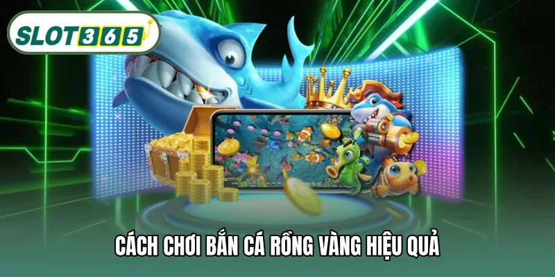 Cách chơi bắn cá rồng vàng hiệu quả