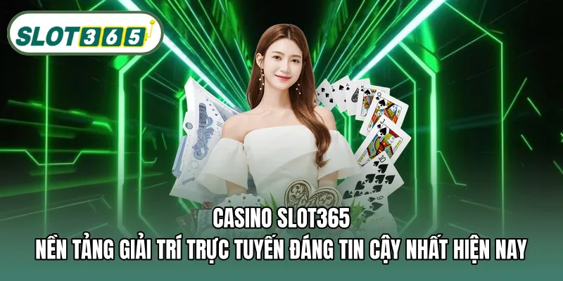 Casino SLOT365 – Nền tảng giải trí trực tuyến đáng tin cậy nhất hiện nay