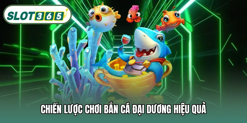 Chiến lược chơi bắn cá đại dương hiệu quả