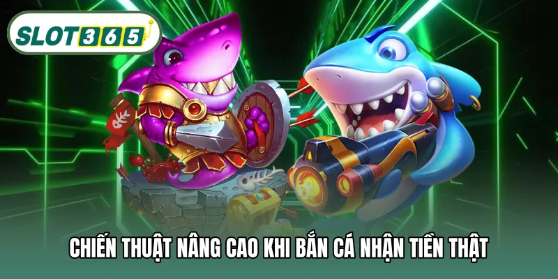 Chiến thuật nâng cao khi bắn cá nhận tiền thật