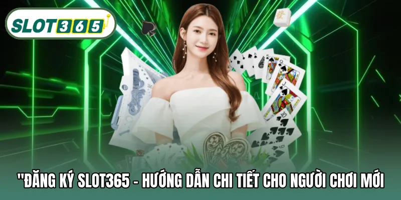 Đăng ký SLOT365 – Hướng dẫn chi tiết cho người chơi mới