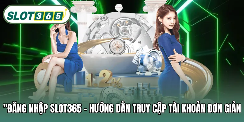Đăng nhập SLOT365 – Hướng dẫn truy cập tài khoản đơn giản