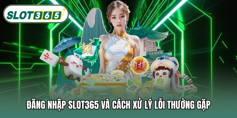 Đăng nhập SLOT365 và cách xử lý lỗi thường gặp
