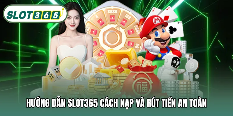 Hướng dẫn SLOT365 cách nạp và rút tiền an toàn