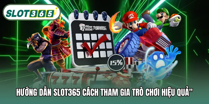 Hướng dẫn SLOT365 cách tham gia trò chơi hiệu quả