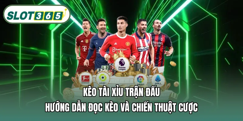 Kèo tài xỉu trận đấu – Hướng dẫn đọc kèo và chiến thuật cược