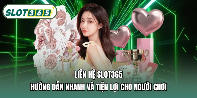Liên hệ SLOT365 – Hướng dẫn nhanh và tiện lợi cho người chơi