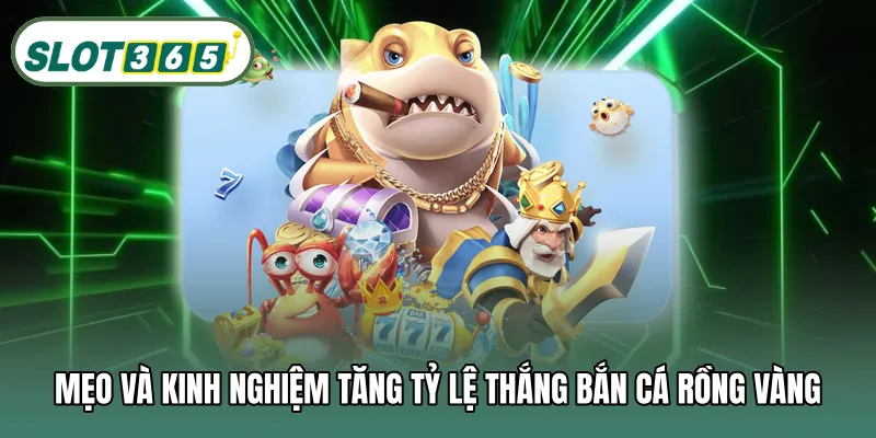 Mẹo và kinh nghiệm tăng tỷ lệ thắng bắn cá rồng vàng