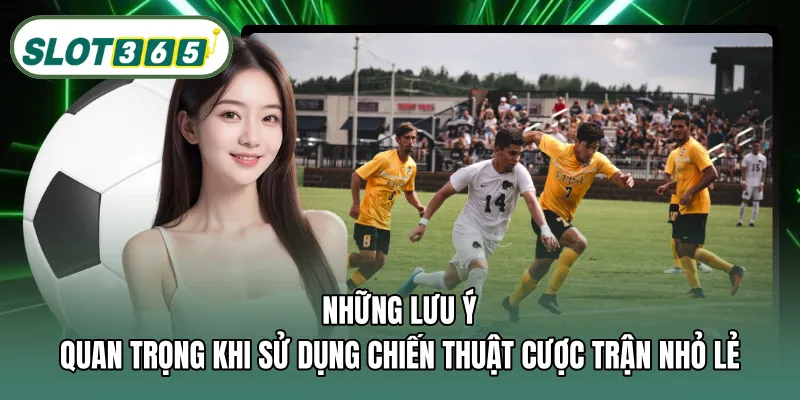 Những lưu ý quan trọng khi sử dụng chiến thuật cược trận nhỏ lẻ