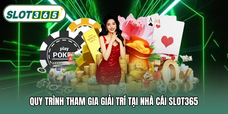 Quy trình tham gia giải trí tại nhà cái SLOT365