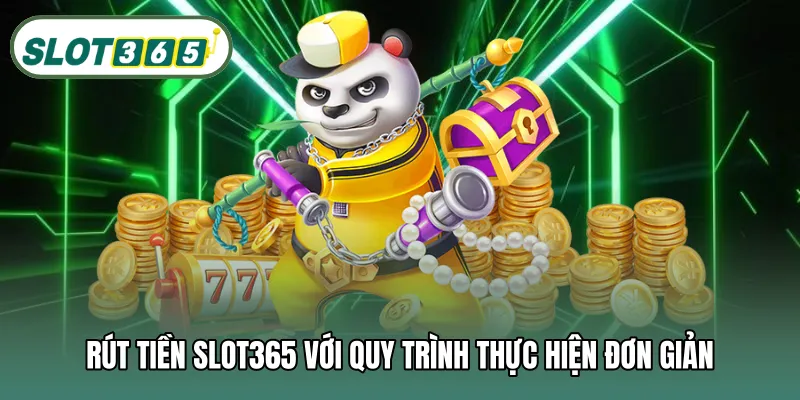 Rút tiền SLOT365 với quy trình thực hiện đơn giản