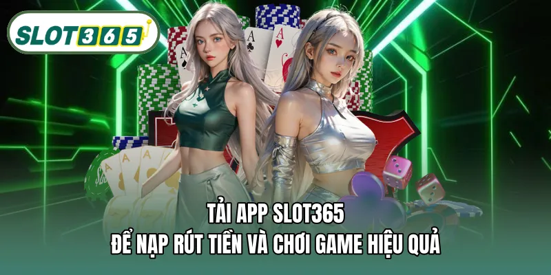Tải app SLOT365 để nạp rút tiền và chơi game hiệu quả