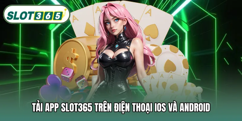 Tải app SLOT365 trên điện thoại iOS và Android