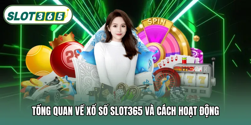 Tổng quan về xổ số SLOT365 và cách hoạt động