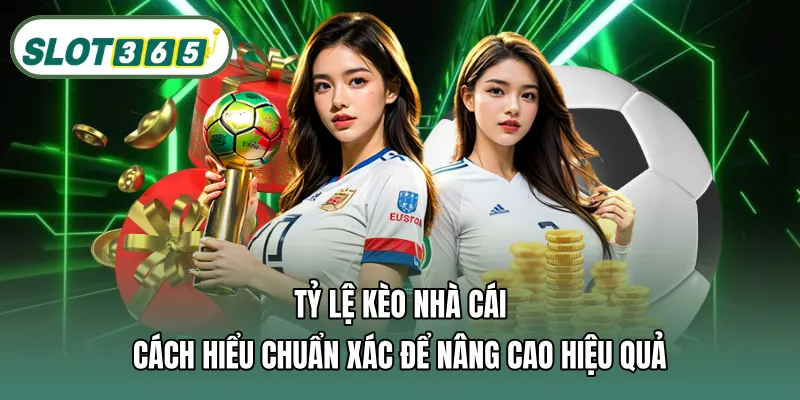 Tỷ lệ kèo nhà cái – Cách hiểu chuẩn xác để nâng cao hiệu quả