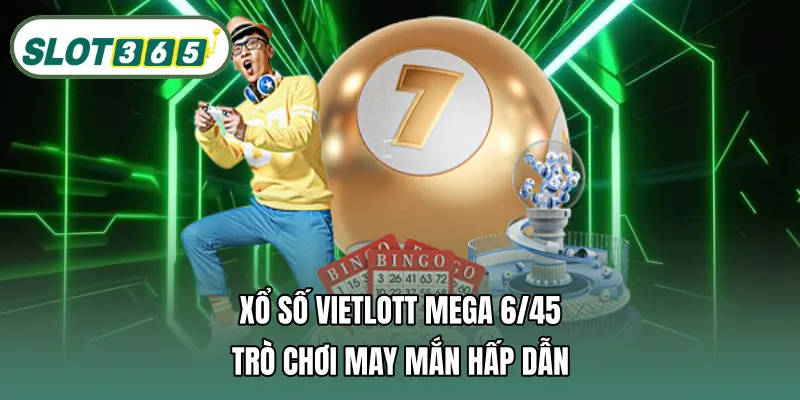 Xổ số Vietlott Mega 6/45 – Trò chơi may mắn hấp dẫn